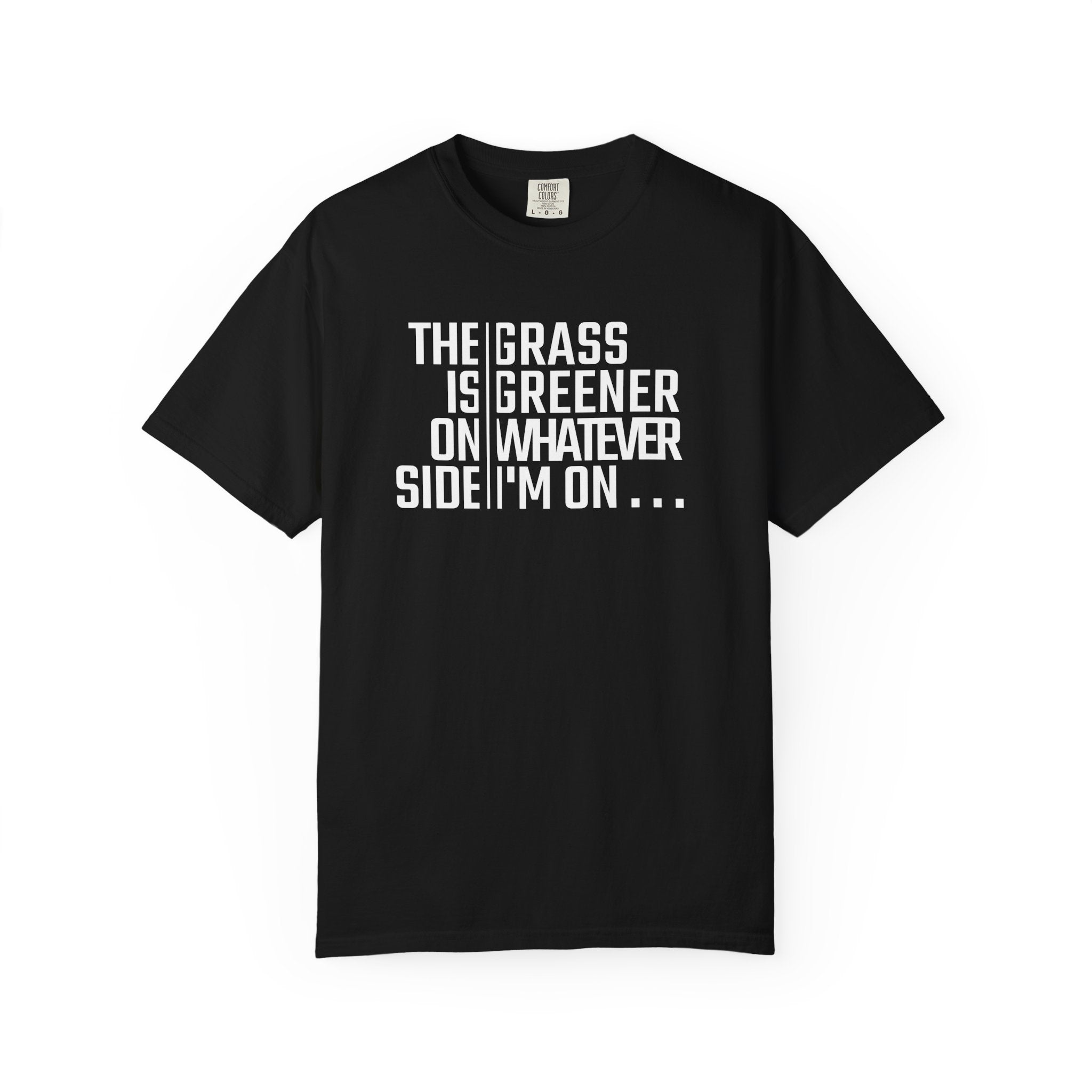 The Grass Is Greener On Whatever Side I'm On T-shirt