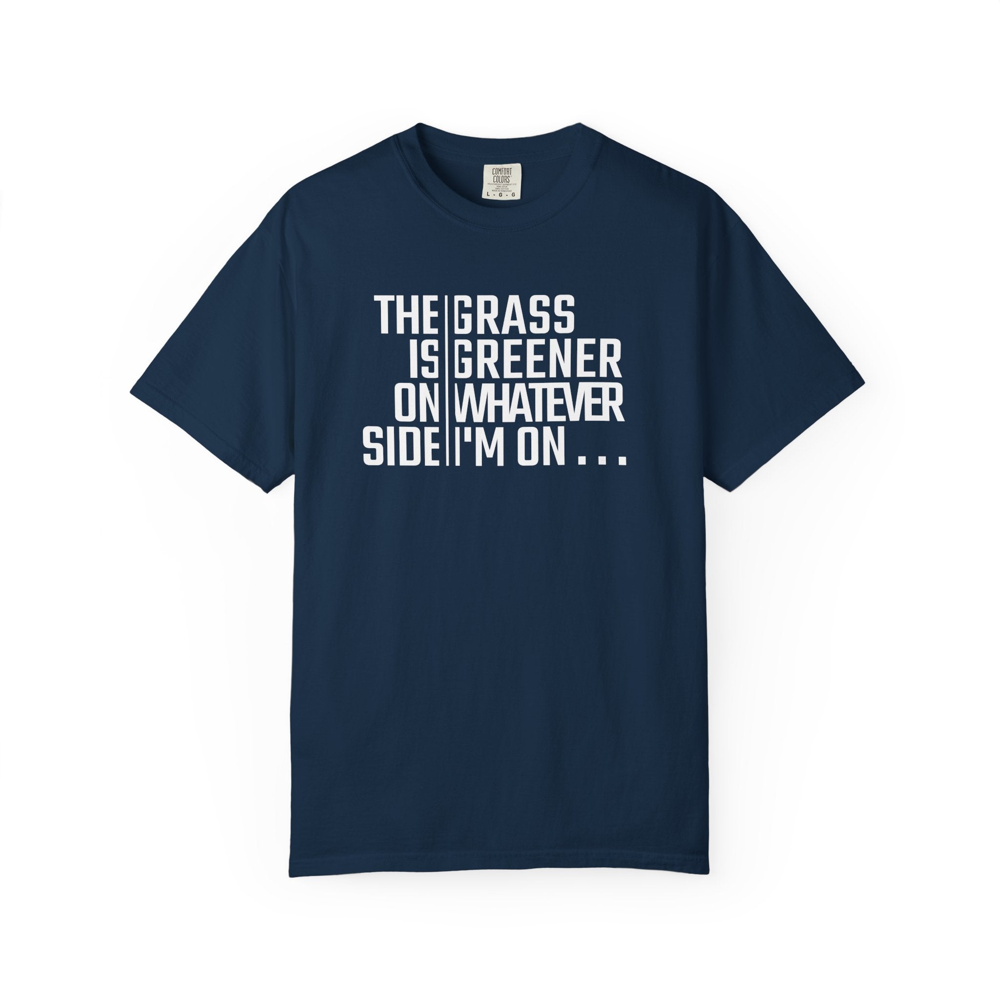 The Grass Is Greener On Whatever Side I'm On T-shirt