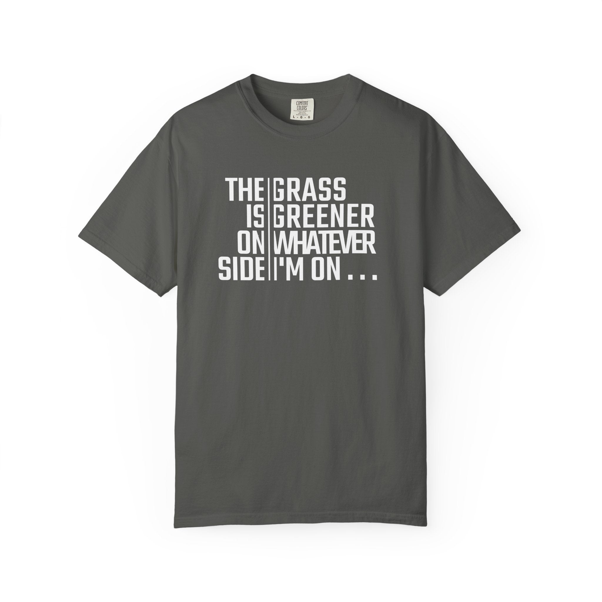 The Grass Is Greener On Whatever Side I'm On T-shirt