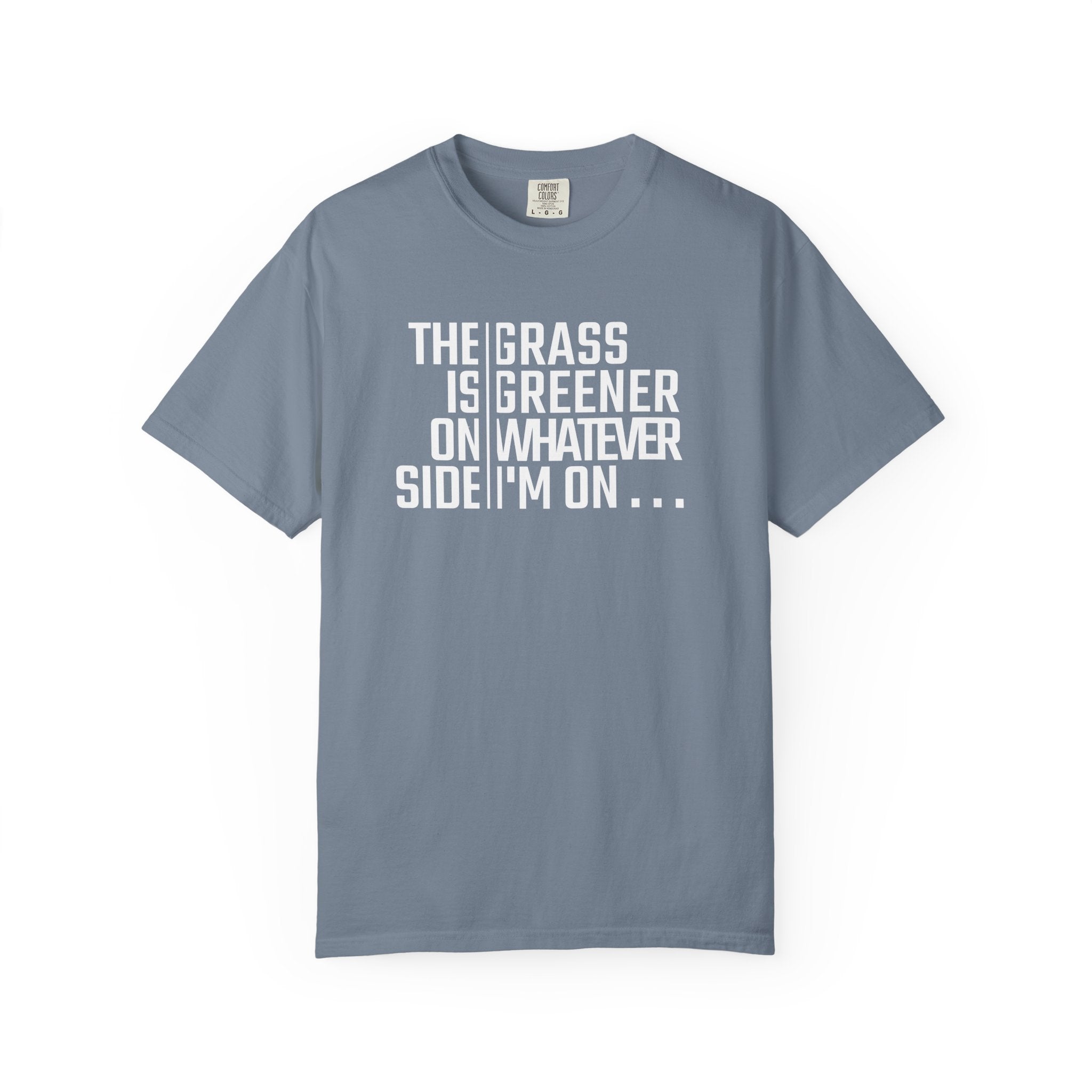 The Grass Is Greener On Whatever Side I'm On T-shirt